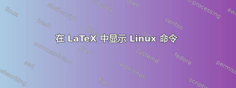 在 LaTeX 中显示 Linux 命令