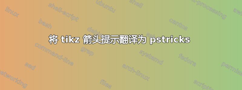 将 tikz 箭头提示翻译为 pstricks