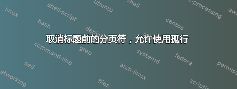 取消标题前的分页符，允许使用孤行