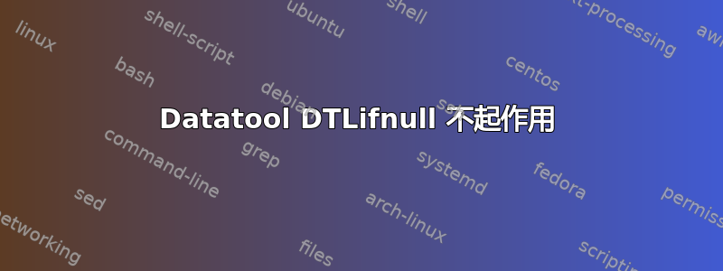 Datatool DTLifnull 不起作用