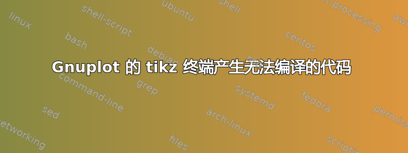 Gnuplot 的 tikz 终端产生无法编译的代码