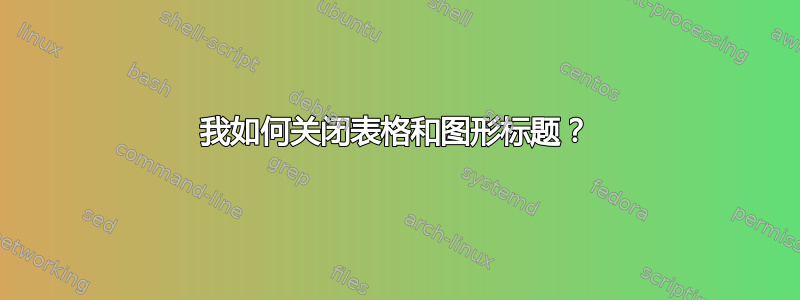 我如何关闭表格和图形标题？