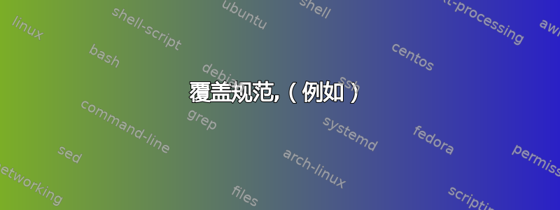 覆盖规范,（例如）