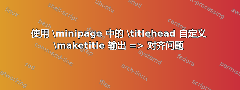 使用 \minipage 中的 \titlehead 自定义 \maketitle 输出 => 对齐问题