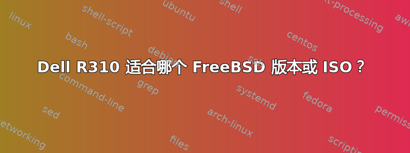 Dell R310 适合哪个 FreeBSD 版本或 ISO？