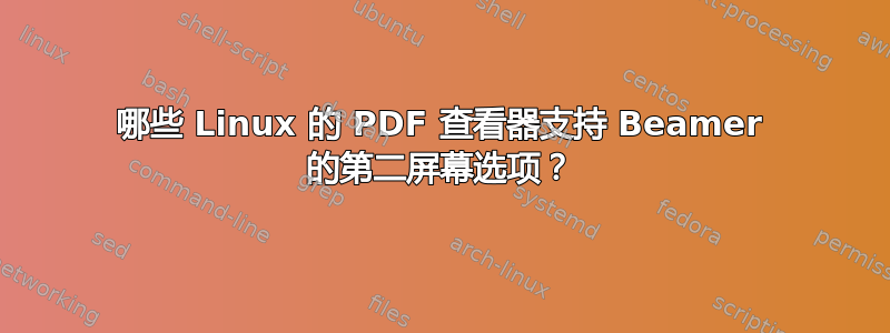 哪些 Linux 的 PDF 查看器支持 Beamer 的第二屏幕选项？