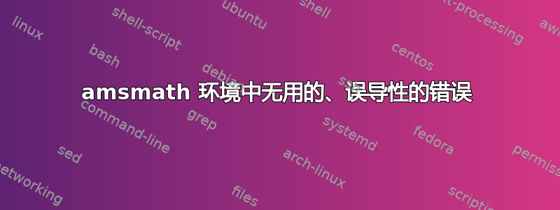 amsmath 环境中无用的、误导性的错误