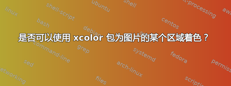 是否可以使用 xcolor 包为图片的某个区域着色？