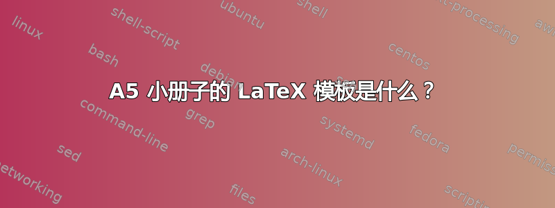 A5 小册子的 LaTeX 模板是什么？