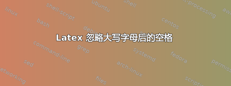 Latex 忽略大写字母后的空格