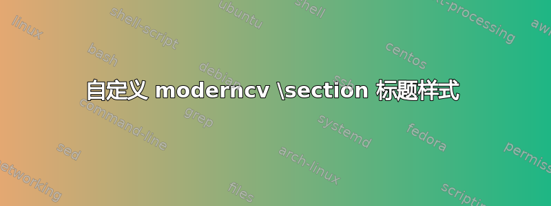 自定义 moderncv \section 标题样式