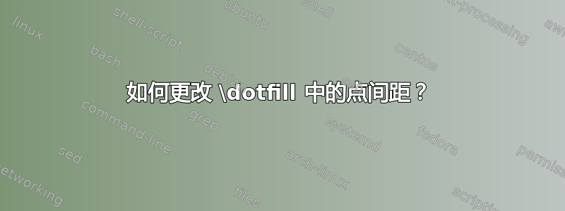 如何更改 \dotfill 中的点间距？