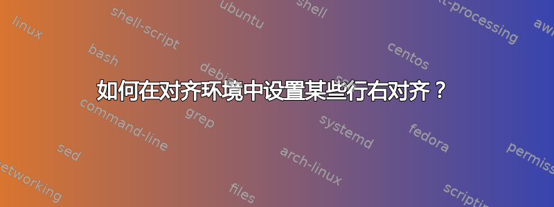 如何在对齐环境中设置某些行右对齐？