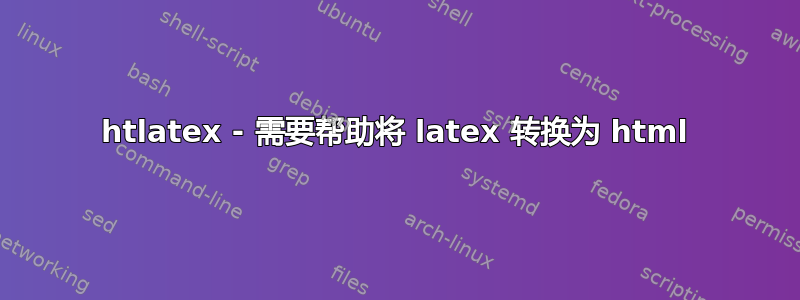 htlatex - 需要帮助将 latex 转换为 html