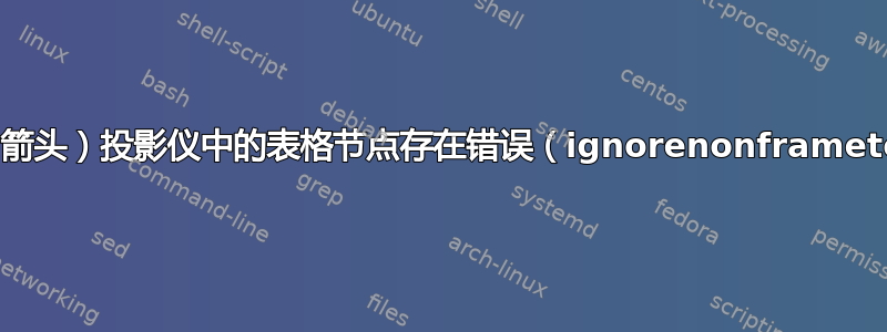 指向（箭头）投影仪中的表格节点存在错误（ignorenonframetext）