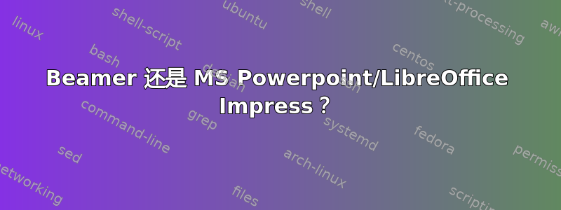 Beamer 还是 MS Powerpoint/LibreOffice Impress？