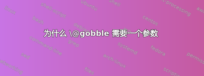 为什么 \@gobble 需要一个参数