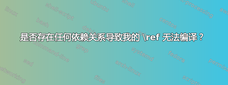 是否存在任何依赖关系导致我的 \ref 无法编译？