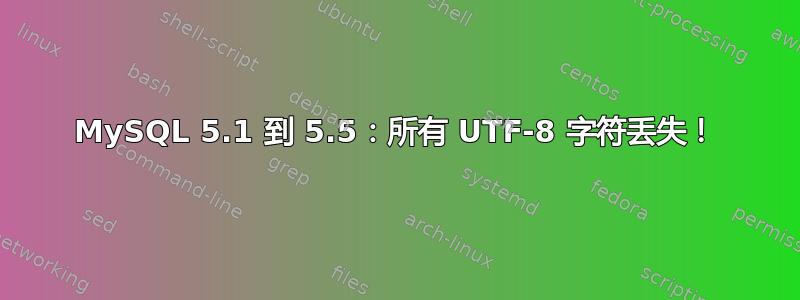 MySQL 5.1 到 5.5：所有 UTF-8 字符丢失！