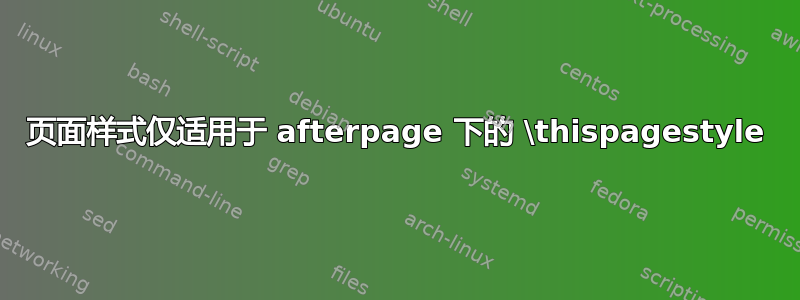 页面样式仅适用于 afterpage 下的 \thispagestyle