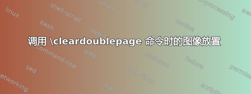 调用 \cleardoublepage 命令时的图像放置