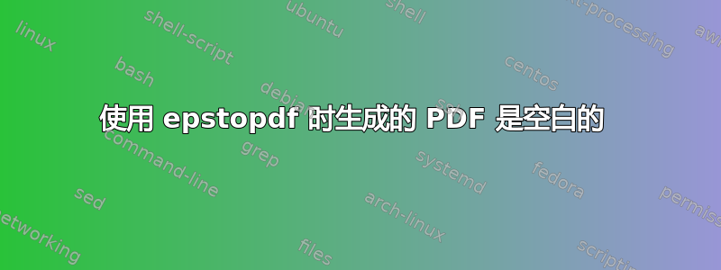 使用 epstopdf 时生成的 PDF 是空白的 