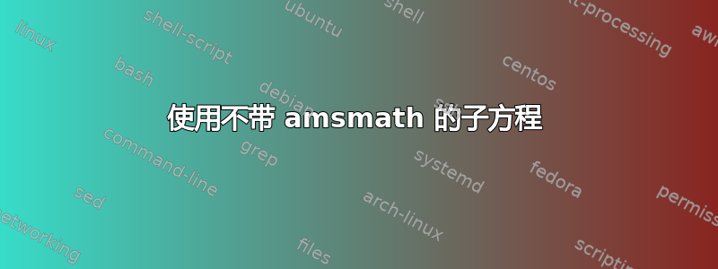 使用不带 amsmath 的子方程