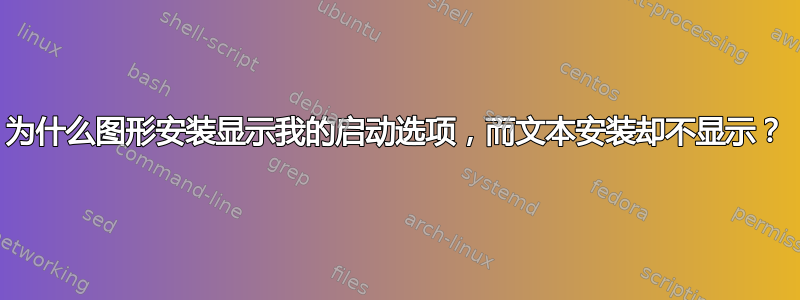 为什么图形安装显示我的启动选项，而文本安装却不显示？