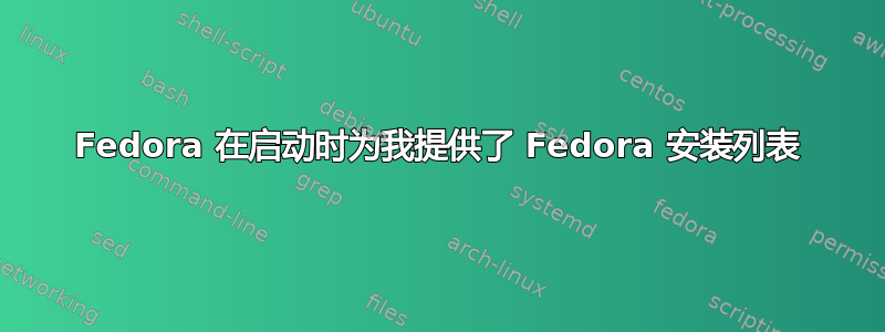 Fedora 在启动时为我提供了 Fedora 安装列表