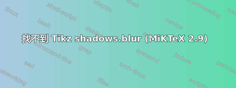 找不到 Tikz shadows.blur (MiKTeX 2.9) 