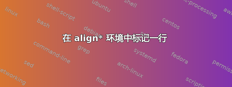 在 align* 环境中标记一行