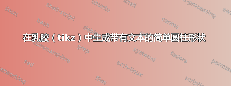 在乳胶（tikz）中生成带有文本的简单圆柱形状