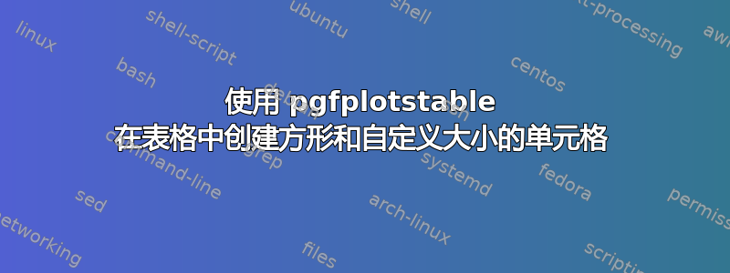 使用 pgfplotstable 在表格中创建方形和自定义大小的单元格