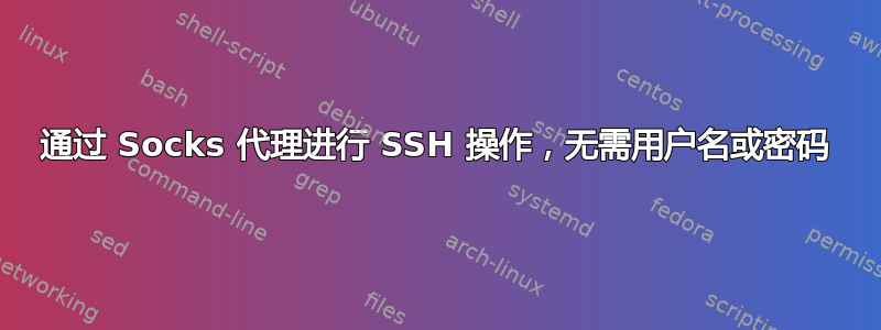 通过 Socks 代理进行 SSH 操作，无需用户名或密码