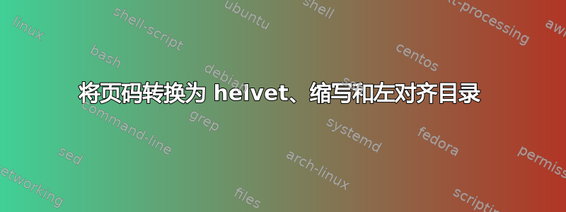 将页码转换为 helvet、缩写和左对齐目录