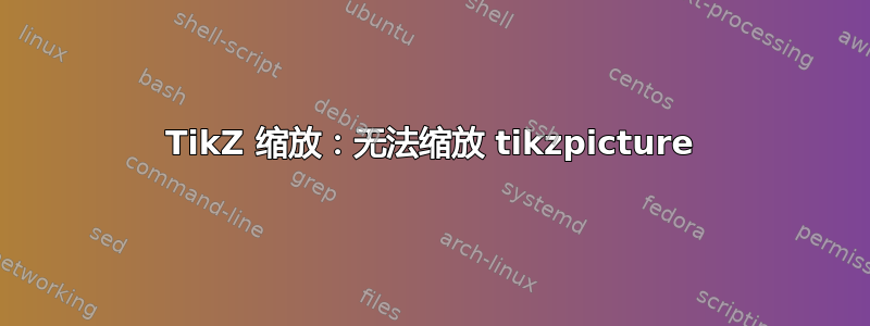 TikZ 缩放：无法缩放 tikzpicture