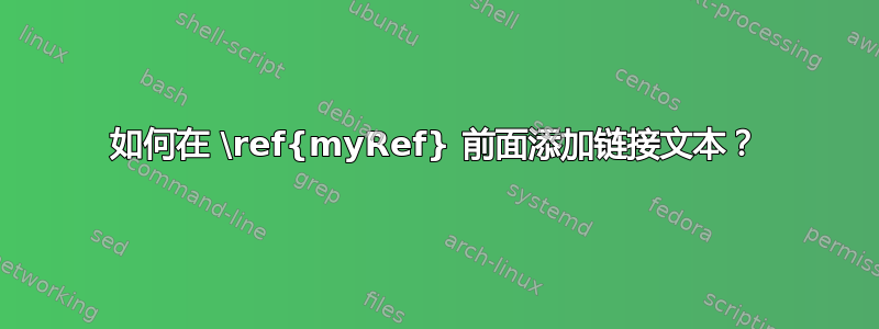 如何在 \ref{myRef} 前面添加链接文本？