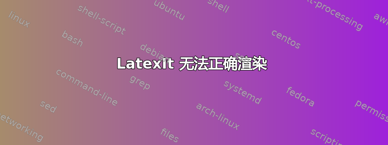 LatexIt 无法正确渲染