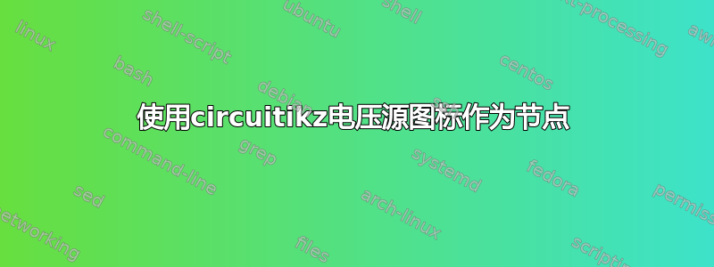 使用circuitikz电压源图标作为节点