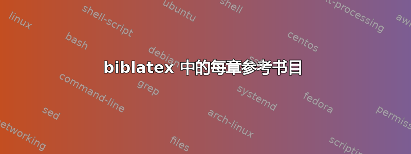 biblatex 中的每章参考书目