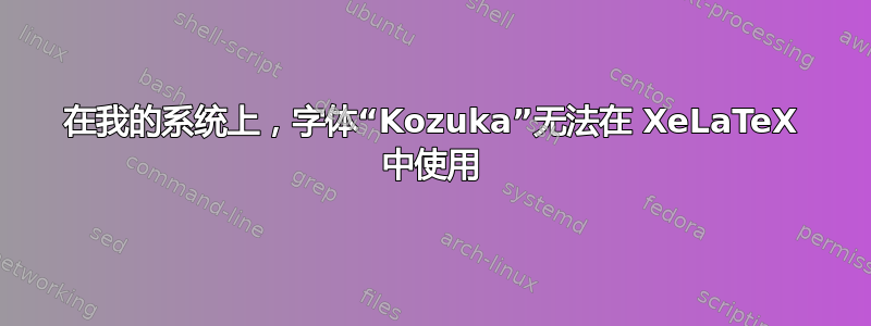 在我的系统上，字体“Kozuka”无法在 XeLaTeX 中使用