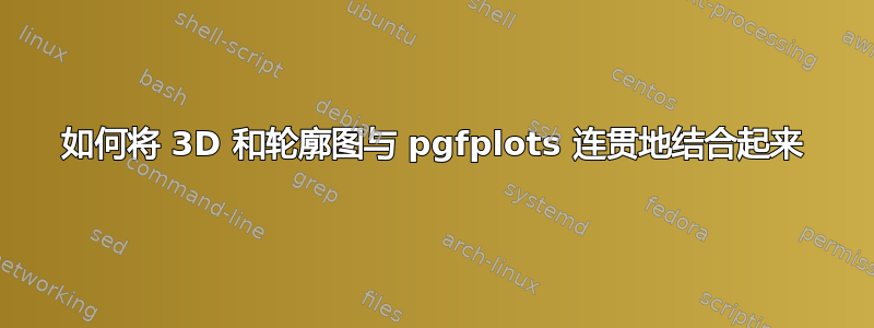 如何将 3D 和轮廓图与 pgfplots 连贯地结合起来