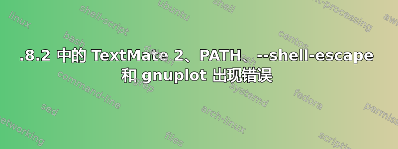 10.8.2 中的 TextMate 2、PATH、--shell-escape 和 gnuplot 出现错误