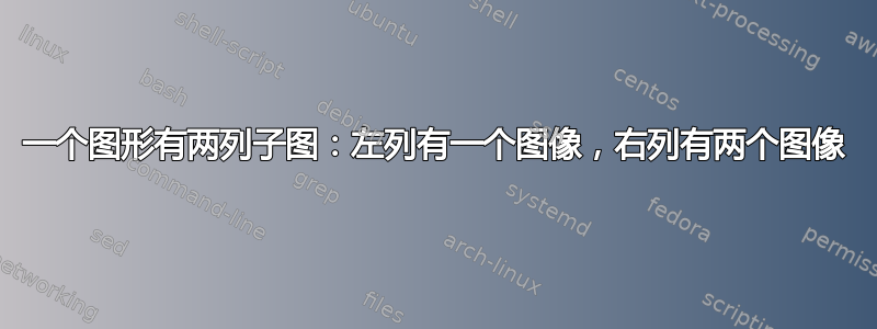 一个图形有两列子图：左列有一个图像，右列有两个图像