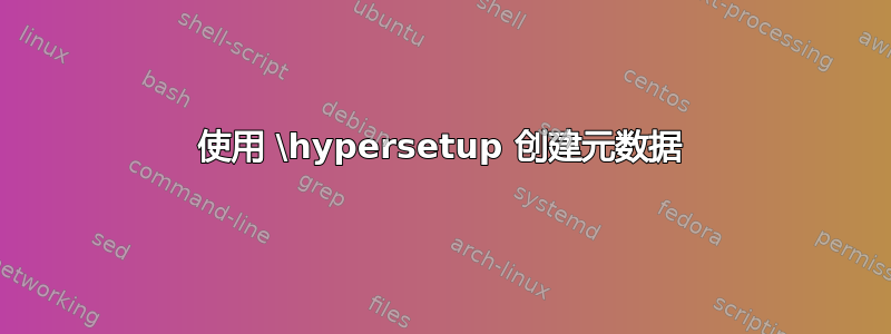 使用 \hypersetup 创建元数据