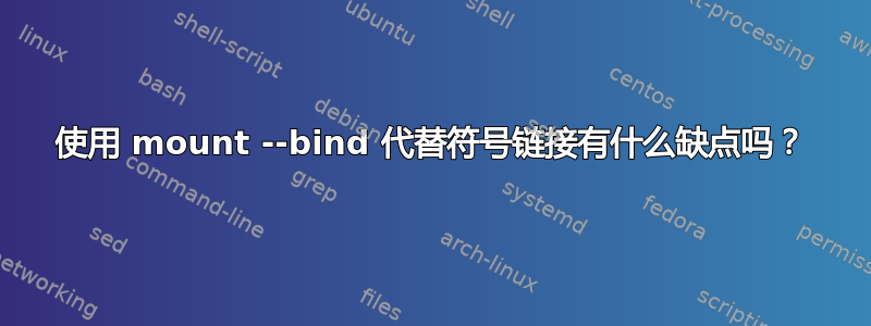 使用 mount --bind 代替符号链接有什么缺点吗？