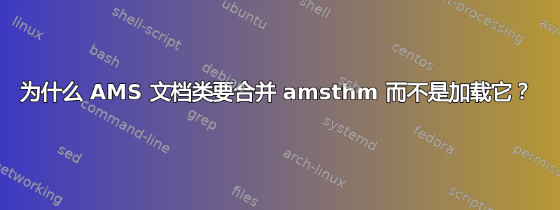 为什么 AMS 文档类要合并 amsthm 而不是加载它？