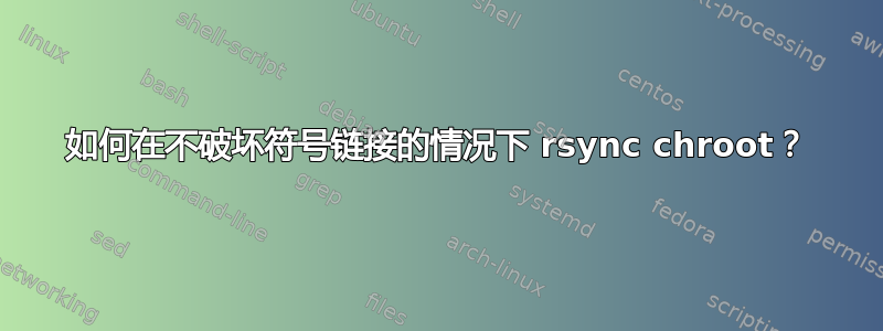 如何在不破坏符号链接的情况下 rsync chroot？