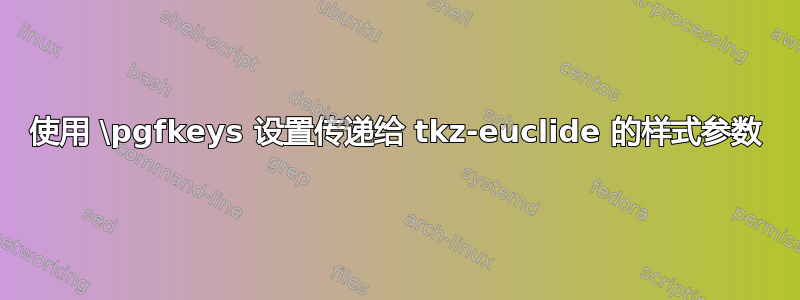 使用 \pgfkeys 设置传递给 tkz-euclide 的样式参数