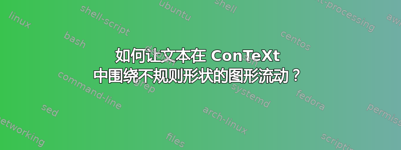 如何让文本在 ConTeXt 中围绕不规则形状的图形流动？